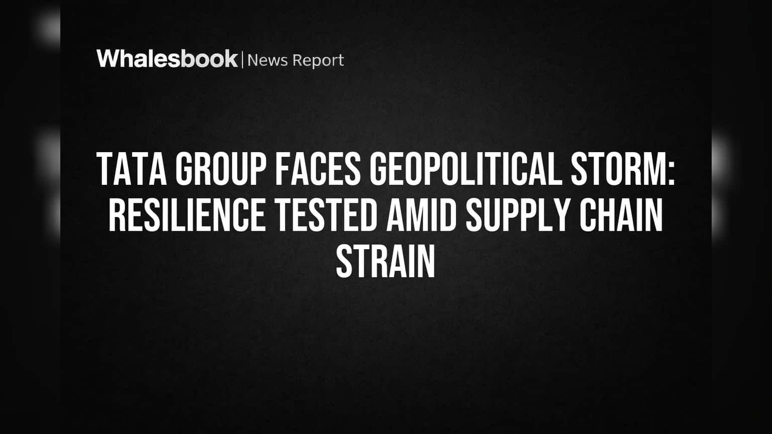Tata Group Readies for West Asia Supply Chain Disruption